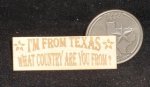 I'm from Texas. What country are you from? Wooden Plaque